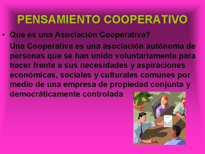 PENSAMIENTO COOPERATIVO • Que es una Asociación Cooperativa? Una Cooperativa es una asociación autónoma