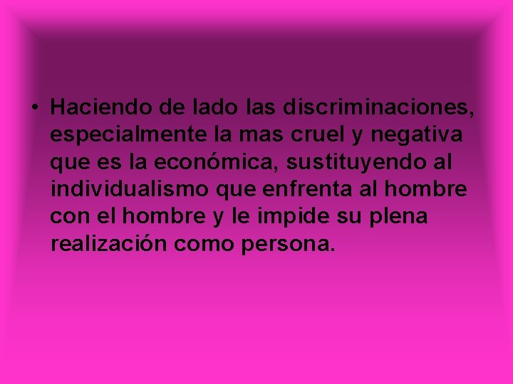  • Haciendo de lado las discriminaciones, especialmente la mas cruel y negativa que