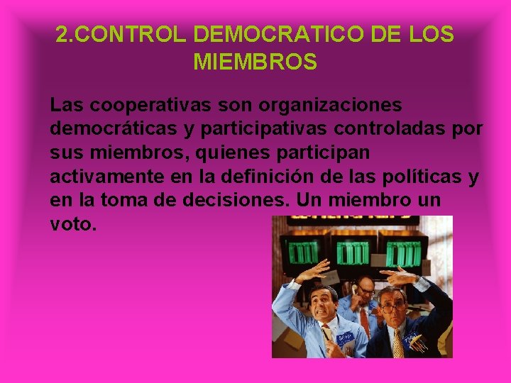 2. CONTROL DEMOCRATICO DE LOS MIEMBROS Las cooperativas son organizaciones democráticas y participativas controladas
