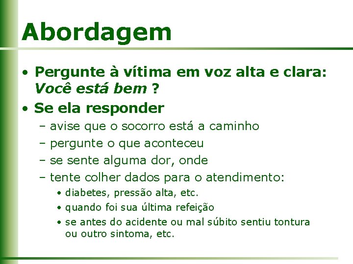 Abordagem • Pergunte à vítima em voz alta e clara: Você está bem ?