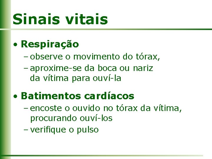 Sinais vitais • Respiração – observe o movimento do tórax, – aproxime-se da boca