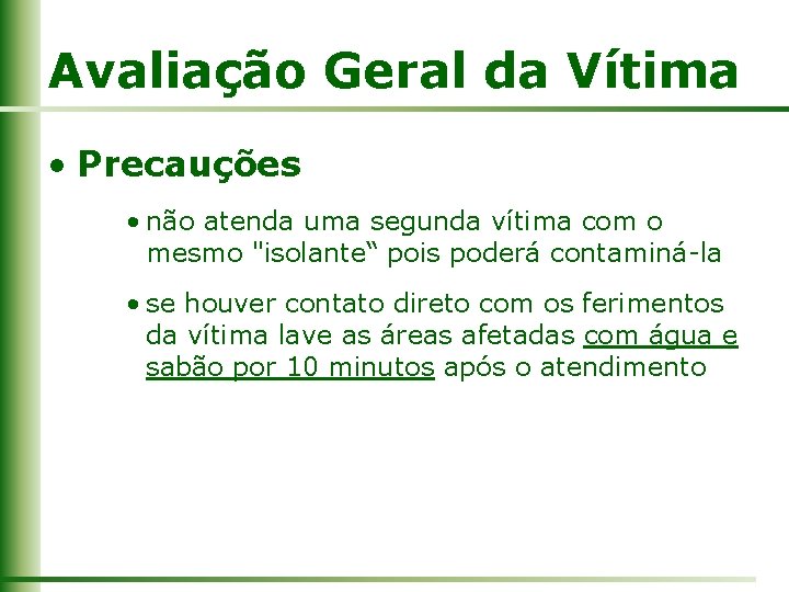 Avaliação Geral da Vítima • Precauções • não atenda uma segunda vítima com o