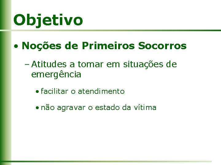 Objetivo • Noções de Primeiros Socorros – Atitudes a tomar em situações de emergência