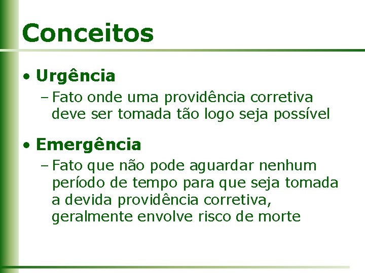 Conceitos • Urgência – Fato onde uma providência corretiva deve ser tomada tão logo