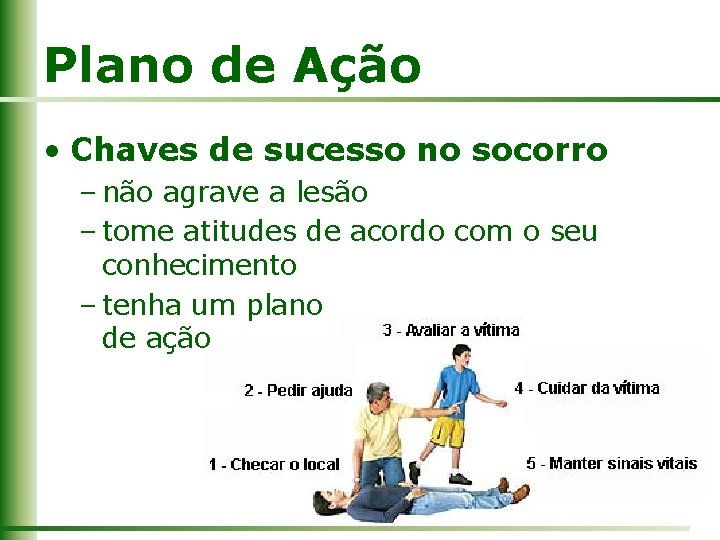 Plano de Ação • Chaves de sucesso no socorro – não agrave a lesão