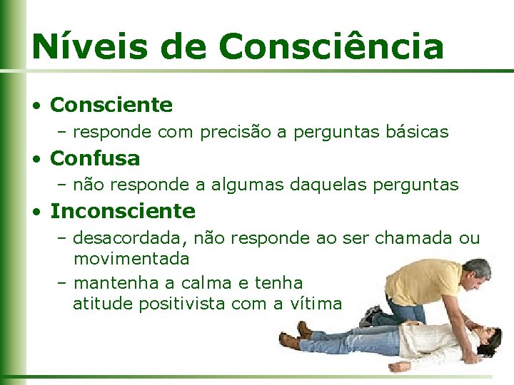 Níveis de Consciência • Consciente – responde com precisão a perguntas básicas • Confusa