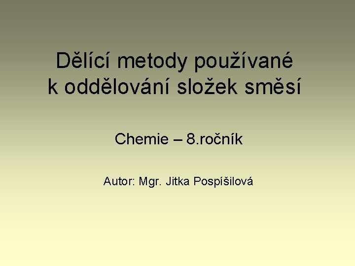 Dělící metody používané k oddělování složek směsí Chemie – 8. ročník Autor: Mgr. Jitka