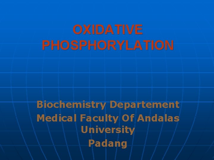 OXIDATIVE PHOSPHORYLATION Biochemistry Departement Medical Faculty Of Andalas University Padang 