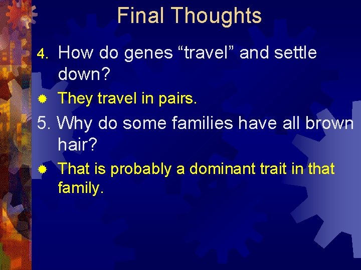 Final Thoughts 4. How do genes “travel” and settle down? ® They travel in