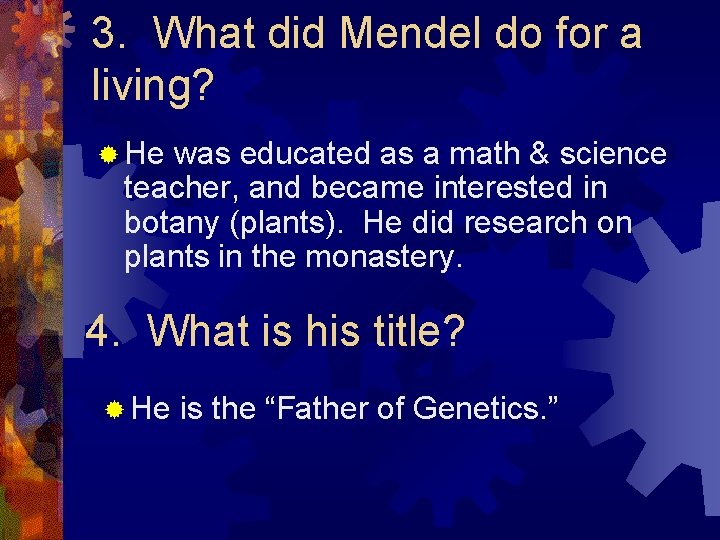 3. What did Mendel do for a living? ® He was educated as a