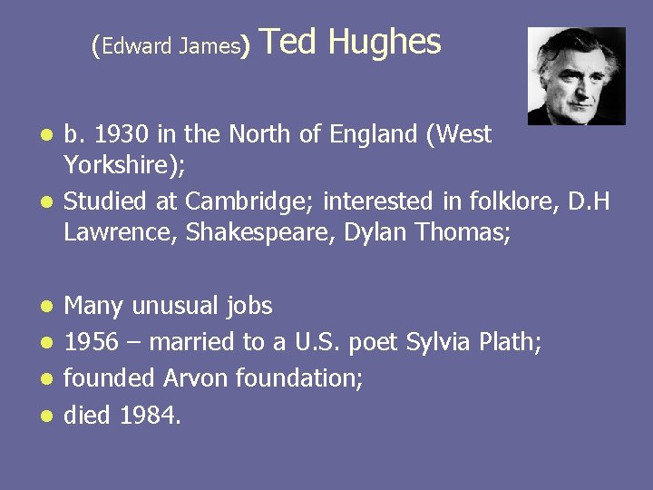 (Edward James) Ted Hughes b. 1930 in the North of England (West Yorkshire); l