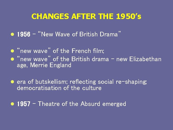 CHANGES AFTER THE 1950’s l 1956 – “New Wave of British Drama” l l