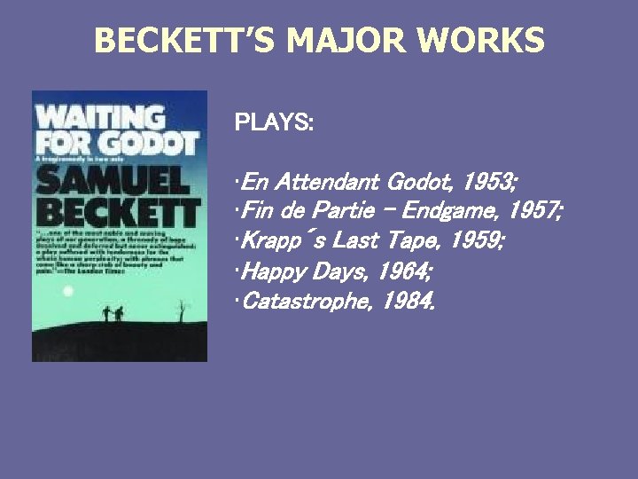 BECKETT’S MAJOR WORKS PLAYS: • En Attendant Godot, 1953; • Fin de Partie –