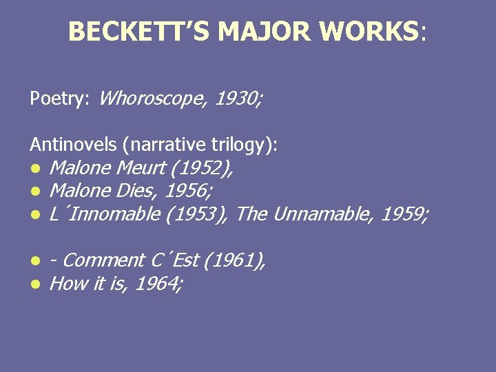BECKETT’S MAJOR WORKS: Poetry: Whoroscope, 1930; Antinovels (narrative trilogy): l l l Malone Meurt