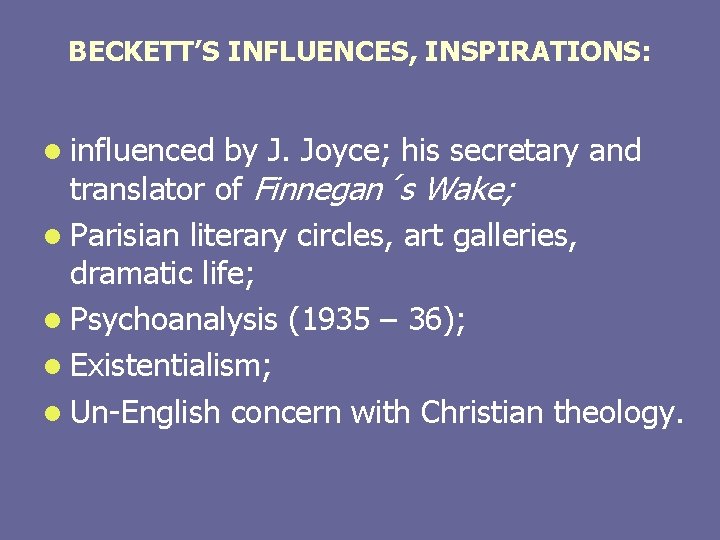 BECKETT’S INFLUENCES, INSPIRATIONS: l influenced by J. Joyce; his secretary and translator of Finnegan´s