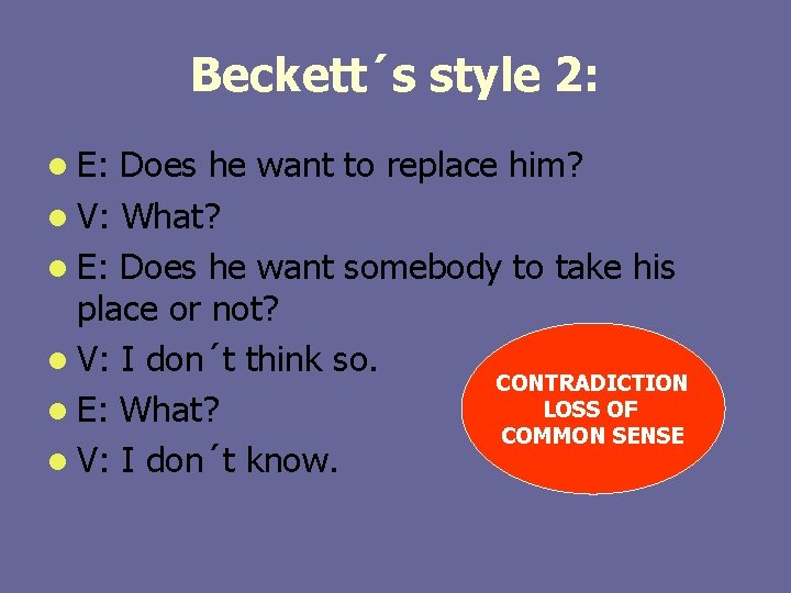 Beckett´s style 2: l E: Does he want to replace him? l V: What?