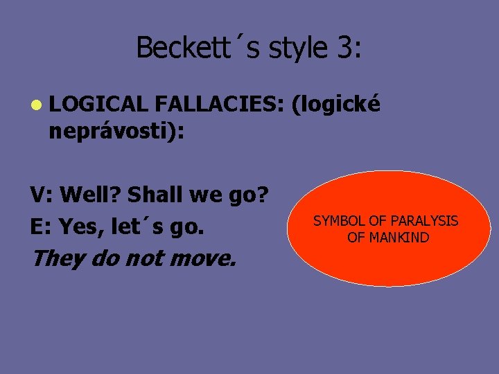 Beckett´s style 3: l LOGICAL FALLACIES: (logické neprávosti): V: Well? Shall we go? E: