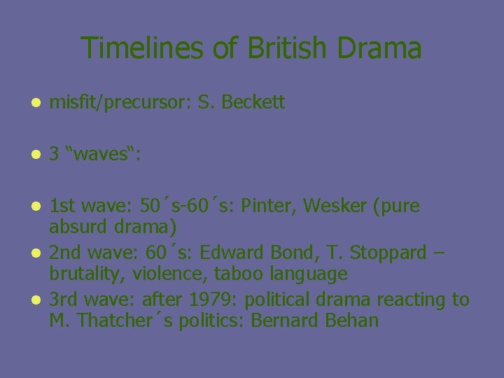 Timelines of British Drama l misfit/precursor: S. Beckett l 3 “waves“: 1 st wave: