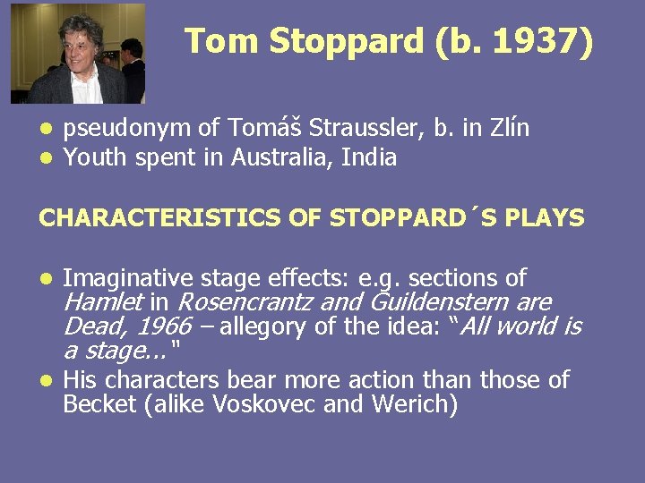  Tom Stoppard (b. 1937) l l pseudonym of Tomáš Straussler, b. in Zlín