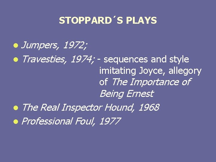 STOPPARD´S PLAYS l Jumpers, 1972; l Travesties, 1974; - sequences and style imitating Joyce,