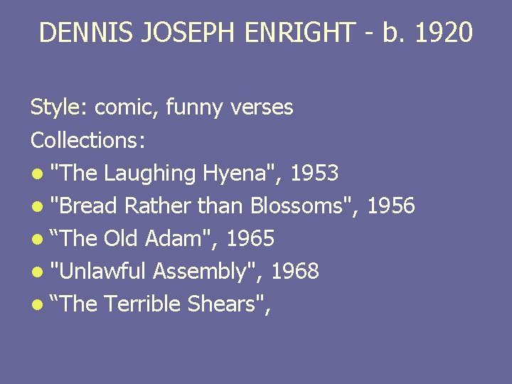 DENNIS JOSEPH ENRIGHT - b. 1920 Style: comic, funny verses Collections: l "The Laughing