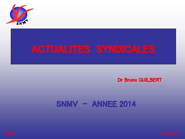 ACTUALITES SYNDICALES Dr Bruno GUILBERT SNMV - ANNEE 2014 SNMV Année 2014 