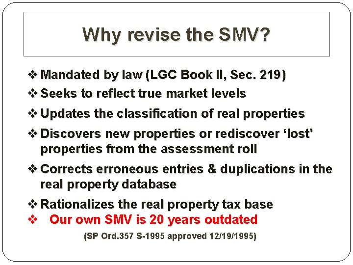 Why revise the SMV? v Mandated by law (LGC Book II, Sec. 219) v