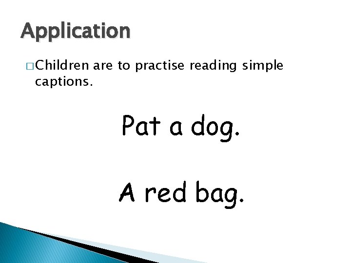 Application � Children captions. are to practise reading simple Pat a dog. A red