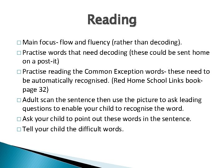 Reading � Main focus- flow and fluency (rather than decoding). � Practise words that