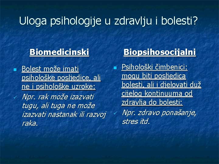 Uloga psihologije u zdravlju i bolesti? Biomedicinski n ü Bolest može imati psihološke posljedice,