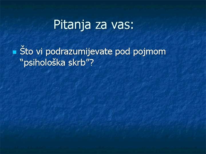 Pitanja za vas: n Što vi podrazumijevate pod pojmom “psihološka skrb”? 