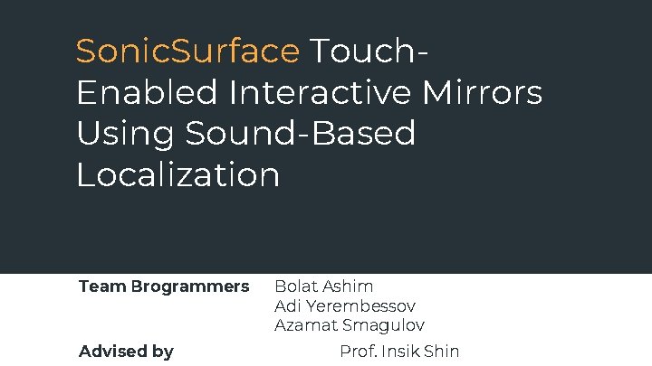 Sonic. Surface Touch. Enabled Interactive Mirrors Using Sound-Based Localization Team Brogrammers Advised by Bolat