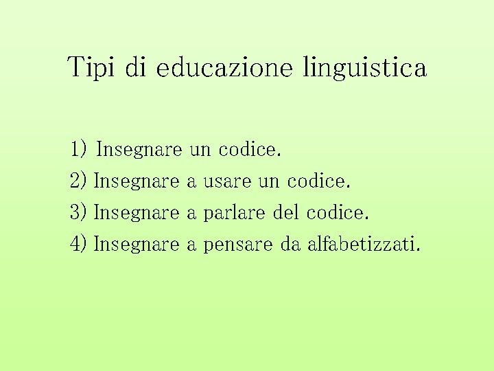 Tipi di educazione linguistica 1) Insegnare un codice. 2) Insegnare a usare un codice.