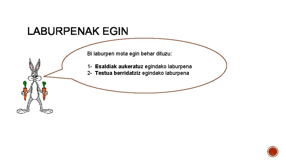 Bi laburpen mota egin behar dituzu: 1 - Esaldiak aukeratuz egindako laburpena 2 -