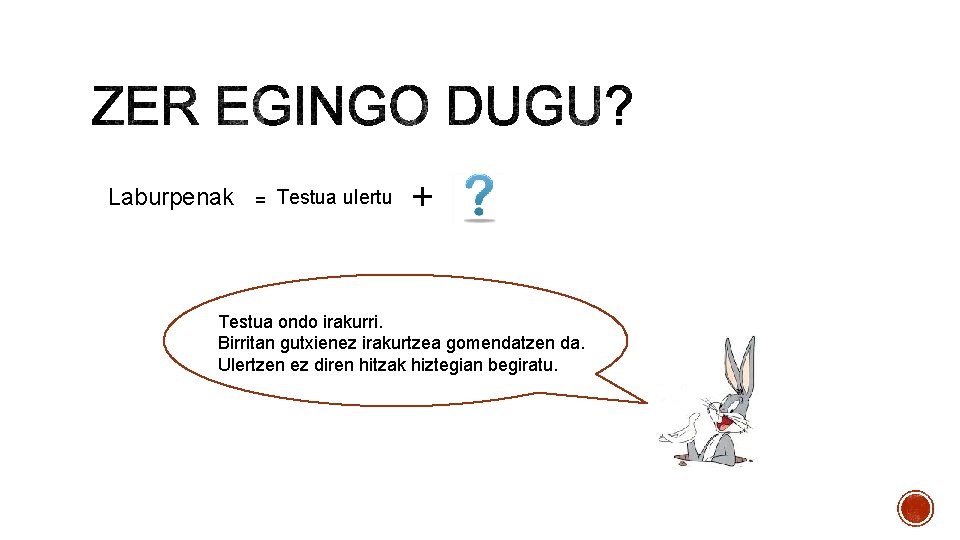 Laburpenak = Testua ulertu + Testua ondo irakurri. Birritan gutxienez irakurtzea gomendatzen da. Ulertzen