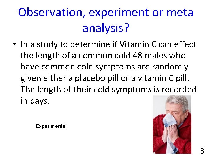 Observation, experiment or meta analysis? • In a study to determine if Vitamin C