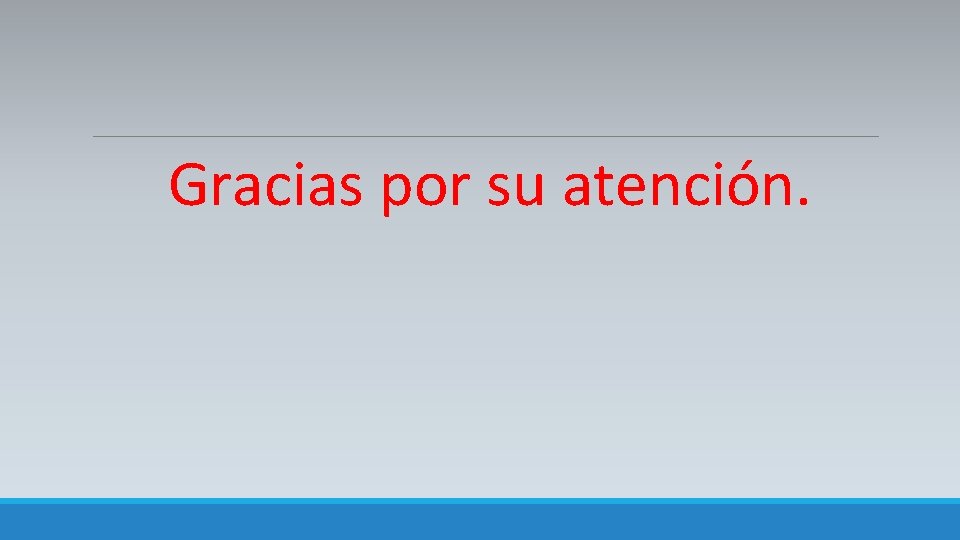  Gracias por su atención. 