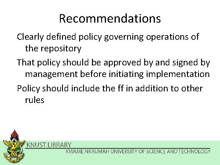 Recommendations Clearly defined policy governing operations of the repository That policy should be approved