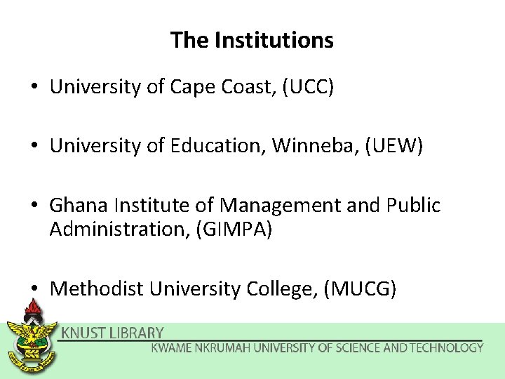 The Institutions • University of Cape Coast, (UCC) • University of Education, Winneba, (UEW)