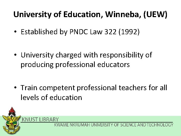 University of Education, Winneba, (UEW) • Established by PNDC Law 322 (1992) • University