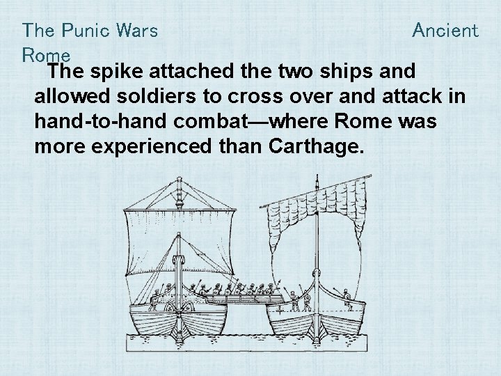 The Punic Wars Ancient Rome The spike attached the two ships and allowed soldiers