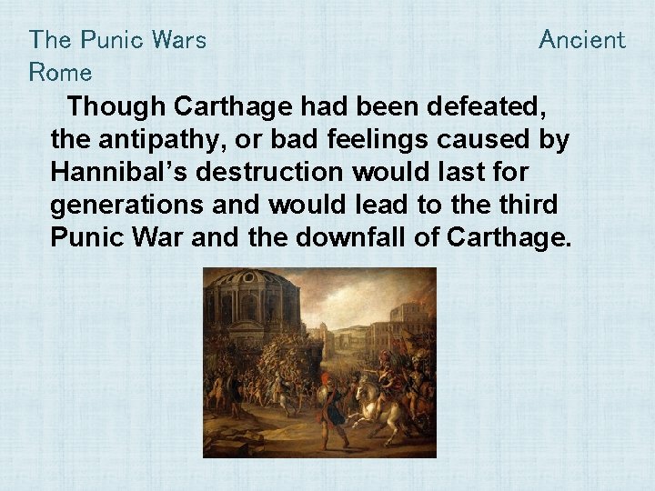 The Punic Wars Ancient Rome Though Carthage had been defeated, the antipathy, or bad