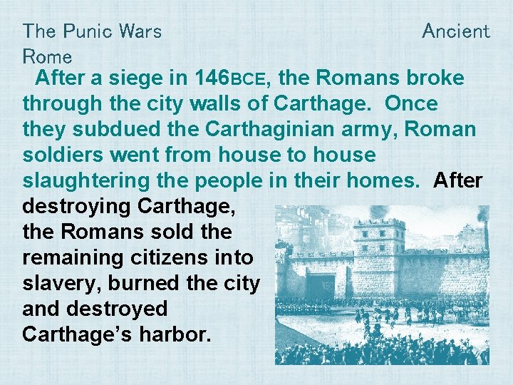 The Punic Wars Ancient Rome After a siege in 146 BCE, the Romans broke The Punic Wars Ancient Rome After a siege in 146 BCE, the Romans broke