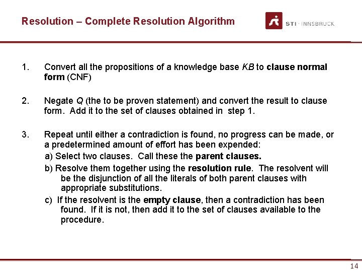 Resolution – Complete Resolution Algorithm 1. Convert all the propositions of a knowledge base