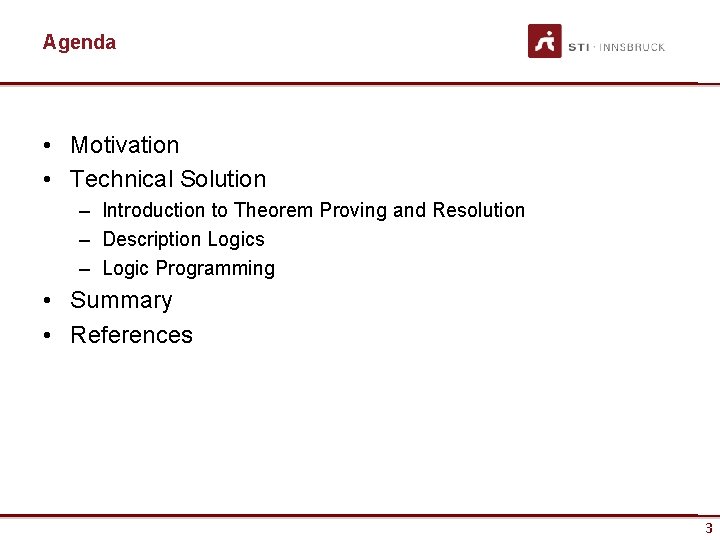 Agenda • Motivation • Technical Solution – Introduction to Theorem Proving and Resolution –