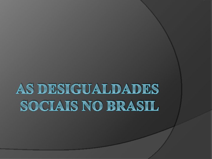 AS DESIGUALDADES SOCIAIS NO BRASIL 