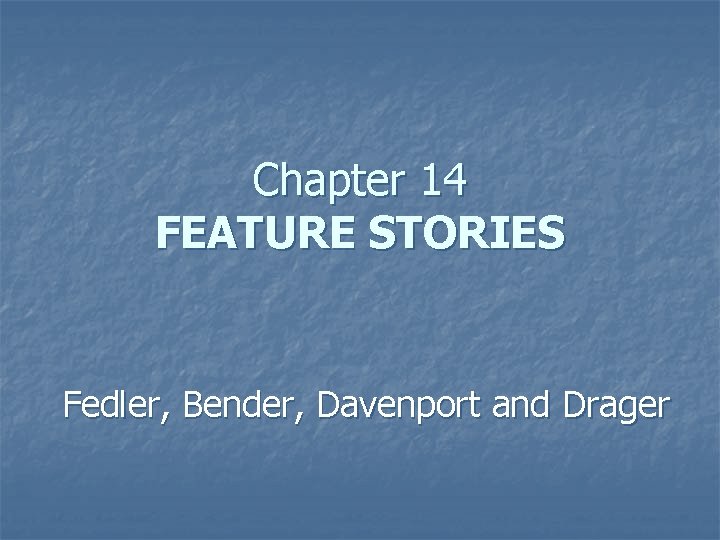 Chapter 14 FEATURE STORIES Fedler, Bender, Davenport and Drager 