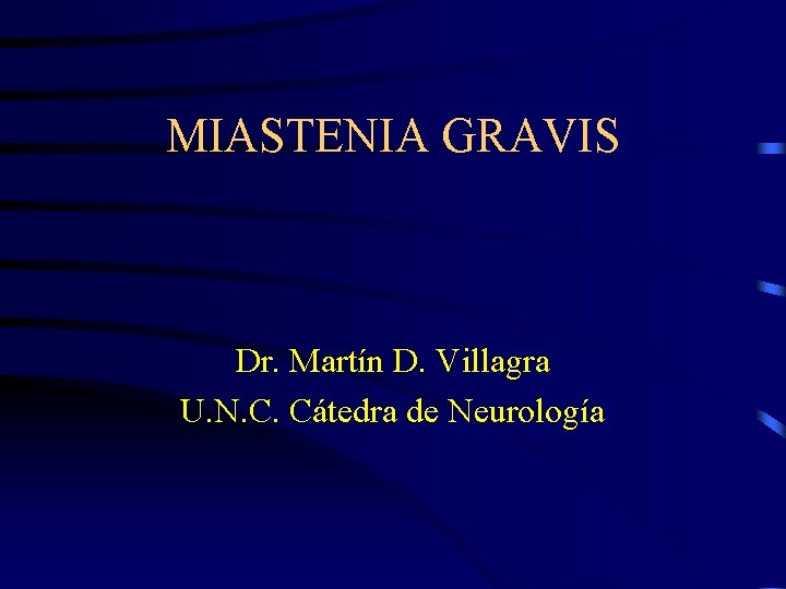 MIASTENIA GRAVIS Dr. Martín D. Villagra U. N. C. Cátedra de Neurología 
