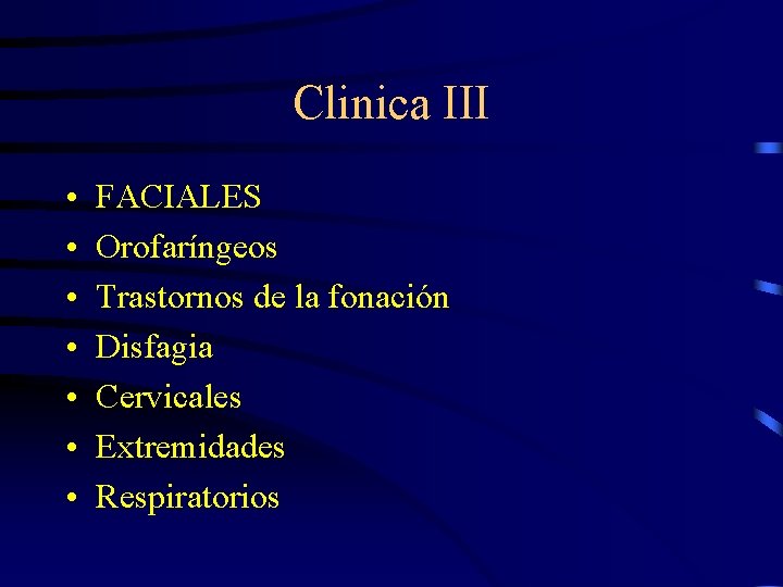 Clinica III • • FACIALES Orofaríngeos Trastornos de la fonación Disfagia Cervicales Extremidades Respiratorios