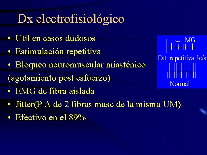 Dx electrofisiológico • Util en casos dudosos • Estimulación repetitiva • Bloqueo neuromuscular miasténico